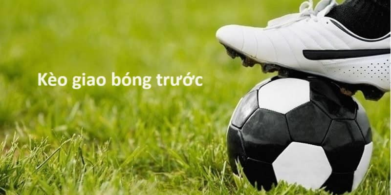 Kèo giao bóng trước